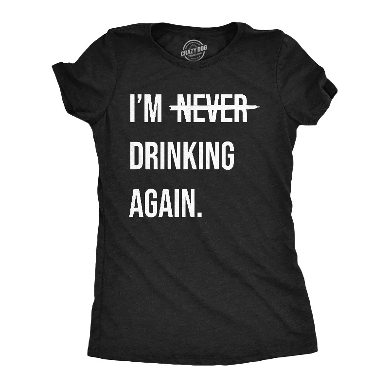 Distressed Women T Shirt with a Laid - Back AestheticIm Never Drinking Again Women's T Shirt