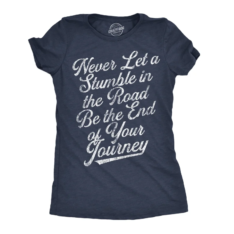 Crew Neck Women T Shirt with a Timeless DesignNever Let A Stumble In The Road Be The End Of Your Journey Women's T Shirt