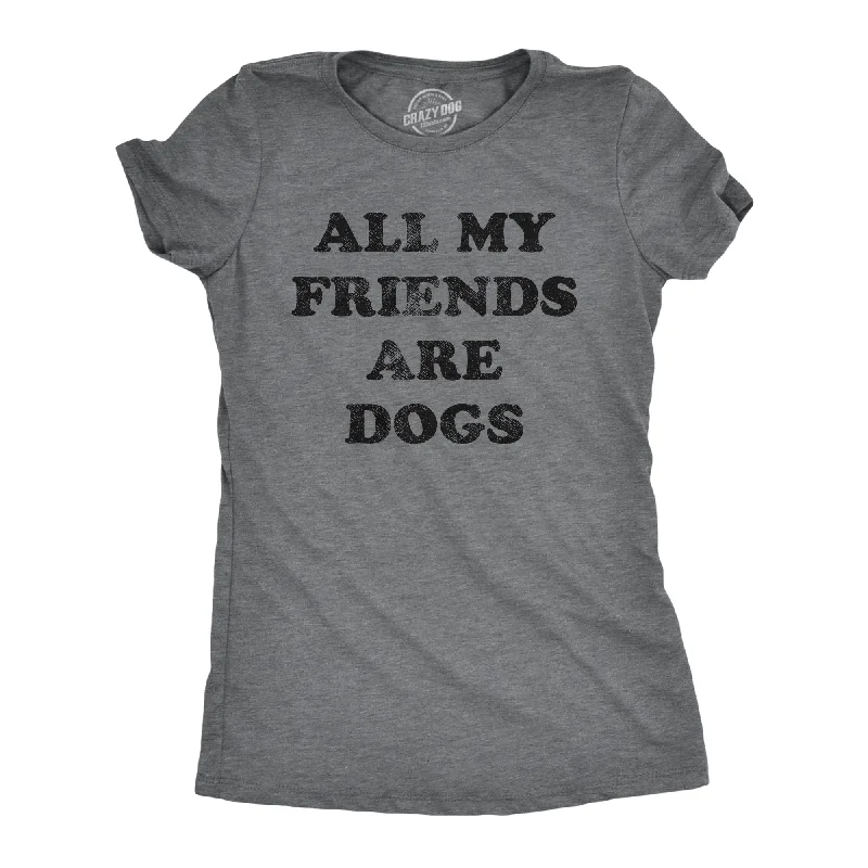 Moisture - Wicking Women T Shirt for Active LifestylesAll My Friends Are Dogs Women's T Shirt