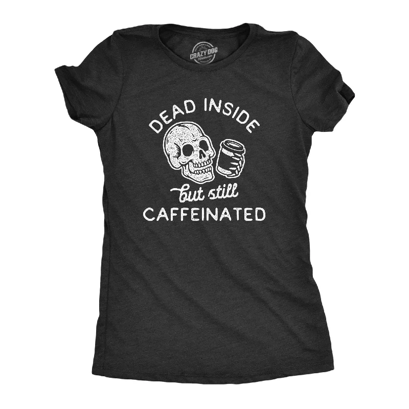 Pocketed Women T Shirt for Added FunctionalityDead Inside But Still Caffeinated Women's T Shirt