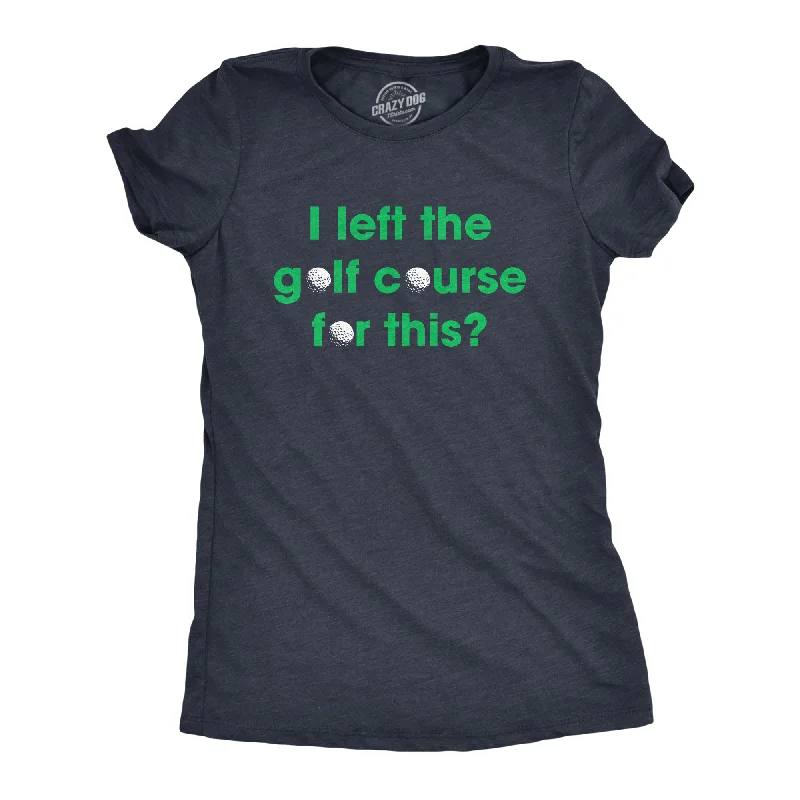 Muscle Women T Shirt for a Sporty and Casual LookI Left The Golf Course For This Women's T Shirt