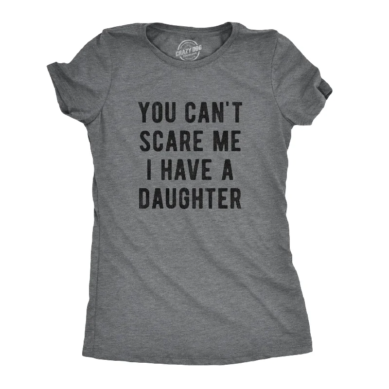 Tie - Dye Women T Shirt with a Bohemian VibeYou Can't Scare Me I Have A Daughter Women's T Shirt